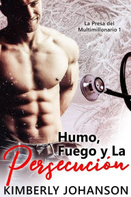 Title: Humo, Fuego y La Persecución (La Presa del Multimillonario, #1), Author: Kimberly Johanson