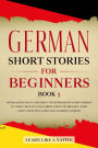 German Short Stories for Beginners Book 3: Over 100 Dialogues and Daily Used Phrases to Learn German in Your Car. Have Fun & Grow Your Vocabulary, with Crazy Effective Language Learning Lessons (German for Adults, #3)