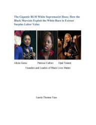 Title: The Gigantic BLM White Supremacist Hoax; How the Black Marxists Exploit the White Race to Extract Surplus Labor Value., Author: Laurie Thomas Vass