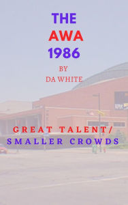 Title: The AWA 1986: Great Talent/Smaller Crowds, Author: Ken Phillips