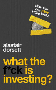 Title: What the F*ck Is Investing? (Investing for beginners), Author: Alastair Dorsett