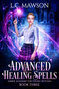 Title: Advanced Healing Spells (Ember Academy for Young Witches, #3), Author: L.C. Mawson