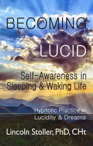 Title: Becoming Lucid, Self-Awareness in Sleeping & Waking Life (To Sleep, To Dream, #2), Author: Lincoln Stoller