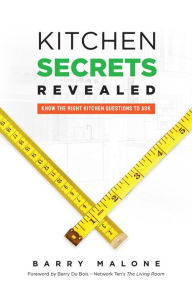 Title: Kitchen Secrets Revealed: Know the Right Kitchen Questions to Ask, Author: Barry Malone