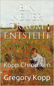 Title: Ein neuer Traum Entsteht (Kopp Chroniken, #7), Author: Gregory Kopp
