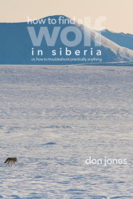 Title: How to Find a Wolf in Siberia (or, How to Troubleshoot Almost Anything), Author: Don Jones