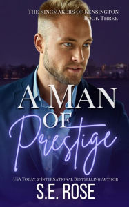 Title: A Man of Prestige (The Kingmakers of Kensington, #3), Author: S.E. Rose