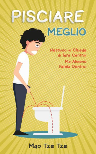 Pisciare Meglio: Nessuno vi Chiede di Fare Centro! Ma Almeno Fatela Dentro!