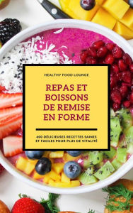 Title: Repas Et Boissons De Remise En Forme: 600 Délicieuses Recettes Saines Et Faciles Pour Plus De Vitalité, Author: Healthy Food Lounge