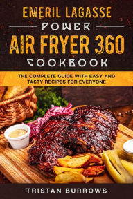 Emeril Lagasse Power Air Fryer 360 Cookbook: 800 Delicious, Healthy and  Everyday Recipes For the Power Airfryer 360 to Air Fry, Bake, Rotisserie,  Dehy (Hardcover)