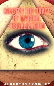 Title: Master the Craft of Magical Visualization, Author: Albertus Crowley