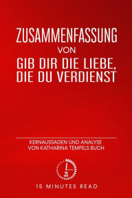 Title: Zusammenfassung: Gib dir die Liebe, die du verdienst: Kernaussagen und Analyse von Katharina Tempels Buch, Author: 15 Minutes Read