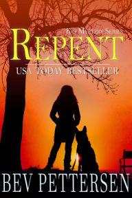 Title: Repent (K-9 Mystery Series Book 2), Author: Bev Pettersen