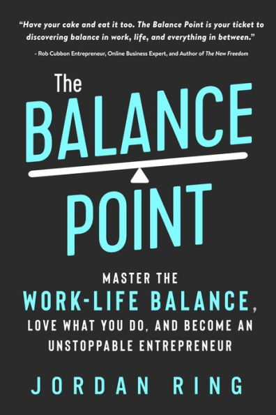 The Balance Point: Master the Work-Life Balance, Love What You do, and Become an Unstoppable Entrepreneur