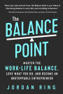 The Balance Point: Master the Work-Life Balance, Love What You do, and Become an Unstoppable Entrepreneur