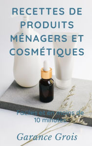 Title: Recettes de produits ménagers et cosmétiques, Author: Garance Grois