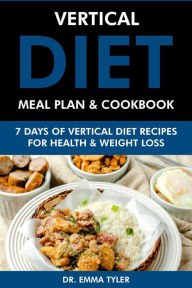 Title: Vertical Diet Meal Plan & Cookbook: 7 Days of Vertical Diet Recipes for Health and Weight Loss, Author: Dr. Emma Tyler