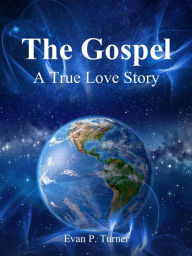 Title: The Gospel: A True Love Story, Author: Evan P. Turner