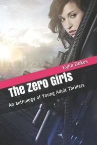 Title: The Zero Girls : An Anthology of Young Adult Thrillers, Author: Kylie Dokes
