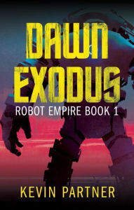 Title: Dawn Exodus (Robot Empire, #1), Author: Kevin Partner