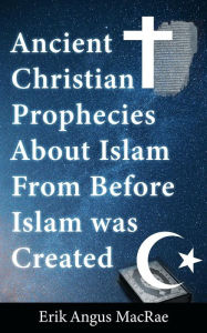 Title: Ancient Christian Prophecies About Islam From Before Islam was Created, Author: Erik Angus MacRae