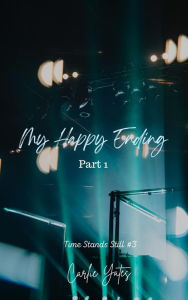 Title: My Happy Ending Part 1 (Time Stands Still, #3), Author: Carlie Yates