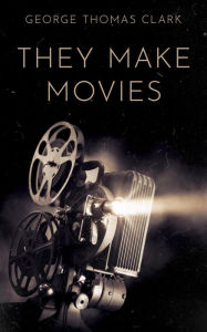 Title: They Make Movies, Author: George Thomas Clark