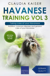 Title: Havanese Training Vol 3 - Taking care of your Havanese: Nutrition, common diseases and general care of your Havanese, Author: Claudia Kaiser
