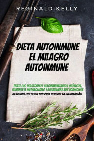 Title: Dieta autoinmune: El milagro autoinmune - Descubra los secretos para reducir la inflamación, Author: Reginald Kelly