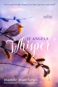 Title: If Angels Whisper - a Heart-Touching Guardian Angel Story, Author: Mande Matthews
