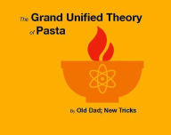 Title: The Grand Unified Theory of Pasta: Meat Free Edition, Author: Old Dad; New Tricks