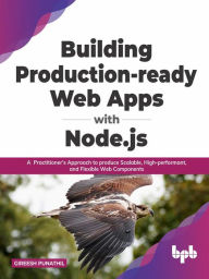 Title: Building Production-ready Web Apps with Node.js: A Practitioner's Approach to produce Scalable, High-performant, and Flexible Web Components (English Edition), Author: Gireesh Punathil