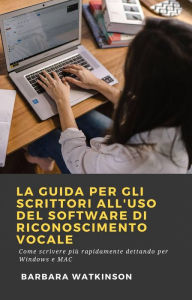 Title: La Guida per gli Scrittori All'uso del Software di Riconoscimento Vocale, Author: Barbara Watkinson