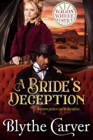 Title: A Bride's Deception (Wagon Wheel Justice, #1), Author: Blythe Carver