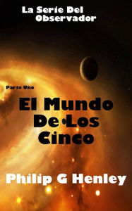 Title: El Mundo De Los Cinco (La serie del observador), Author: Philip G Henley