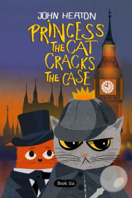 Title: Princess the Cat Cracks the Case, Author: John Heaton