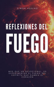 Title: Reflexiones del Fuego: Más que un devocional es experimentar el Fuego de Espíritu que cambia el corazón, Author: simon aquino