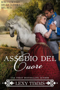 Title: Assedio del Cuore (Romanticismo della Guerra del Sud, #2), Author: Lexy Timms