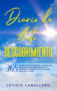 Title: Diario de Autodescubrimiento: 365 preguntas para guiarte a través del proceso de autoexploración y transformación personal en cada área de tu vida, Author: Leticia Caballero