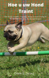 Title: Hoe u uw Hond Traint Uw Hond Trainen was nog Nooit zo Eenvoudig In dit Boek geven we u de Basisprincipes, Author: gustavo espinosa juarez