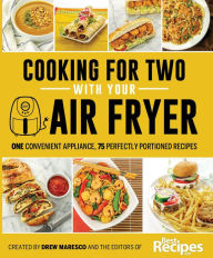 Title: Cooking for Two with Your Air Fryer: One Convenient Appliance, 75 Perfectly Portioned Recipes, Author: Drew Maresco