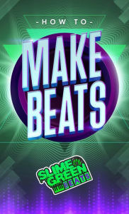 Title: How to Make Beats, Author: Slime Green Beats