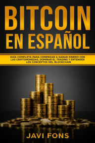 Title: Bitcoin en Español: Guía Completa para Comenzar a ganar dinero con las Criptomonedas, dominar el Trading y entender los conceptos del Blockchain, Author: Javi Fons