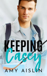 Title: Keeping Casey (Keeping Him, #1), Author: Amy Aislin