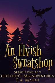 Title: An Elvish Sweatshop (Gretchen's (Mis)Adventures Season One, #9), Author: P.A. Mason
