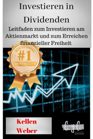 Title: Investieren in Dividenden: Leitfaden zum Investieren am Aktienmarkt und zum Erreichen finanzieller Freiheit, Author: Kellen Weber