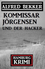 Title: Kommissar Jörgensen und der Hacker: Hamburg Krimi, Author: Alfred Bekker