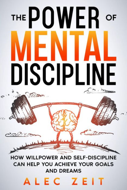 The Power of Mental Discipline: How Willpower and Self-Discipline Can ...