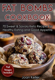 Title: Fat Bombs Cookbook: 70 Sweet & Savory Keto Recipes for Healthy Eating and Good Appetite, Author: Joan Keller