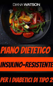 Title: Piano dietetico insulino-resistente per i diabetici di tipo 2, Author: Diana Watson